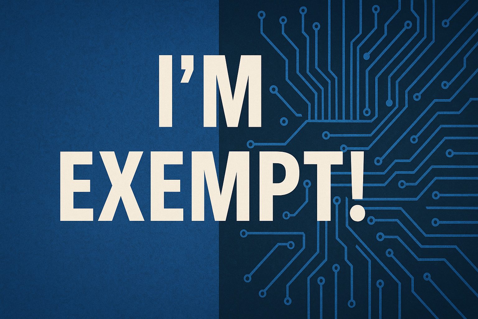A 2D digital graphic with the phrase "I'M EXEMPT!" in large, bold, white capital letters. The background is split vertically: the left half features a textured deep blue color, and the right half displays a lighter blue circuit board pattern, symbolizing the intersection of technology and AI copyright exemptions.